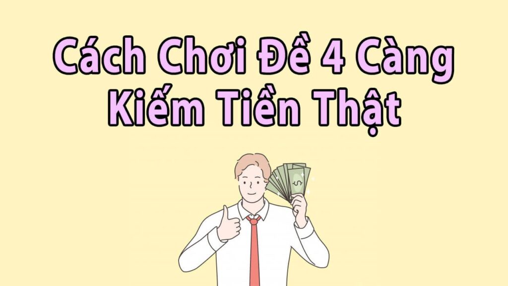 4 càng là gì? Kinh nghiệm đánh đề từ cao thủ lão làng