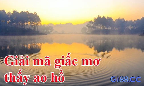 Đồng hành cùng gi88 khám phá mơ thấy ao hồ đánh đề con gì!