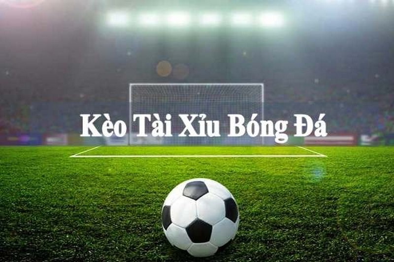 Kèo tài xỉu là gì? Cách chơi kèo tài xỉu bóng đá chính xác