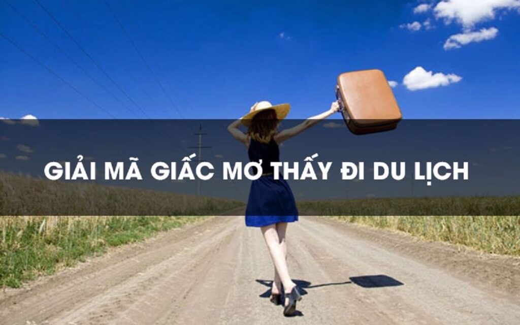 Mơ đi du lịch đánh lô đề con gì? Điềm báo và ý nghĩa giấc mơ