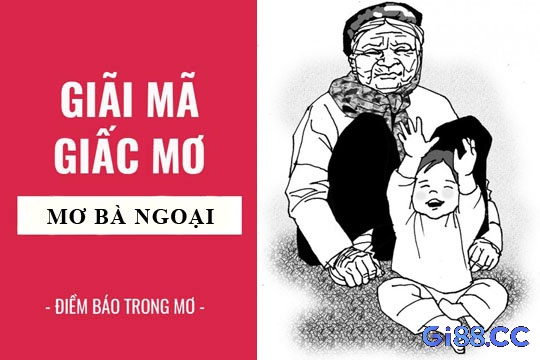 Phân tích các trường hợp giấc mơ về bà ngoại đã mất chi tiết tại gi88