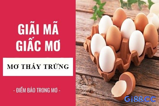 Phân tích các tình huống cụ thể trong giấc mơ trứng gà